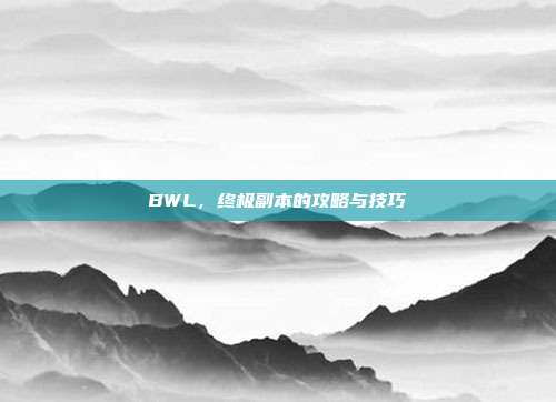 BWL，终极副本的攻略与技巧