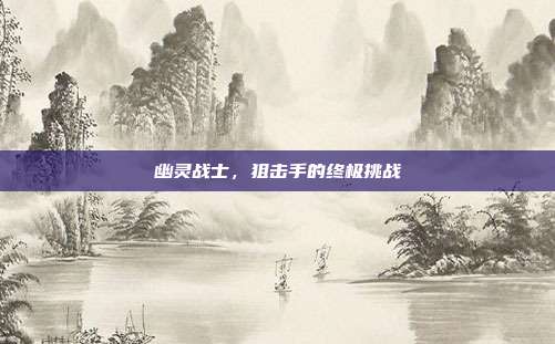 幽灵战士，狙击手的终极挑战