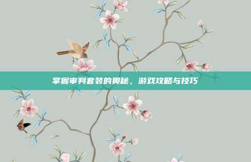 掌握审判套装的奥秘，游戏攻略与技巧