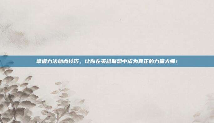 掌握力法加点技巧，让你在英雄联盟中成为真正的力量大师！