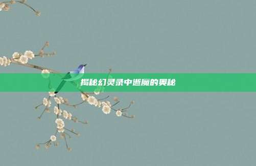 揭秘幻灵录中逝魔的奥秘