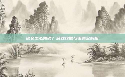 铭文怎么赚钱?游戏攻略与策略全解析
