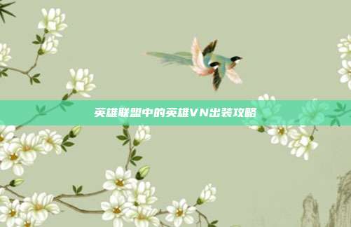英雄联盟中的英雄VN出装攻略