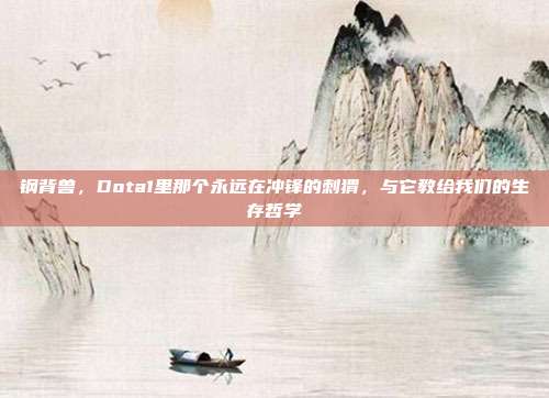 钢背兽，Dota1里那个永远在冲锋的刺猬，与它教给我们的生存哲学