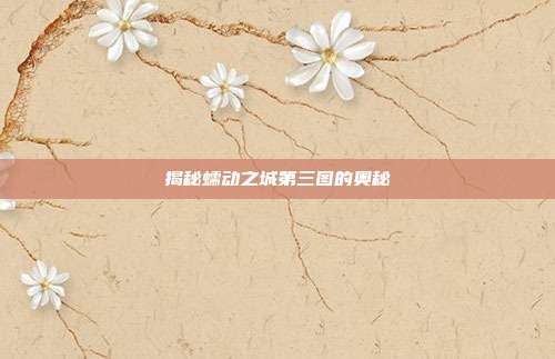 揭秘蠕动之城第三图的奥秘