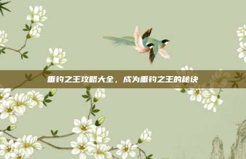 垂钓之王攻略大全，成为垂钓之王的秘诀