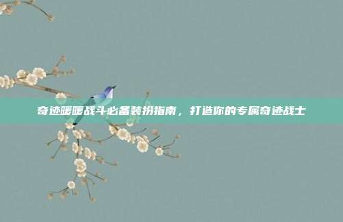 奇迹暖暖战斗必备装扮指南，打造你的专属奇迹战士