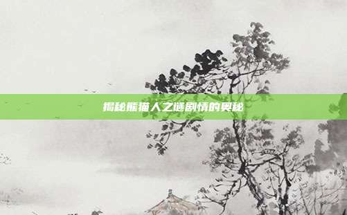揭秘熊猫人之谜剧情的奥秘