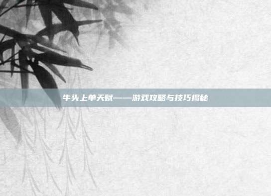 牛头上单天赋——游戏攻略与技巧揭秘