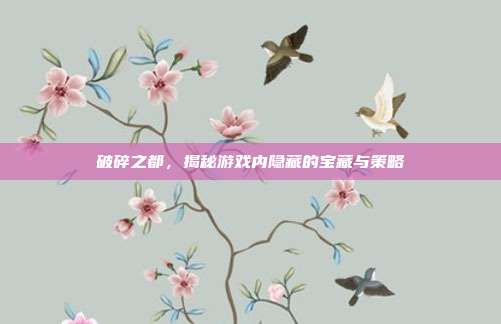 破碎之都，揭秘游戏内隐藏的宝藏与策略