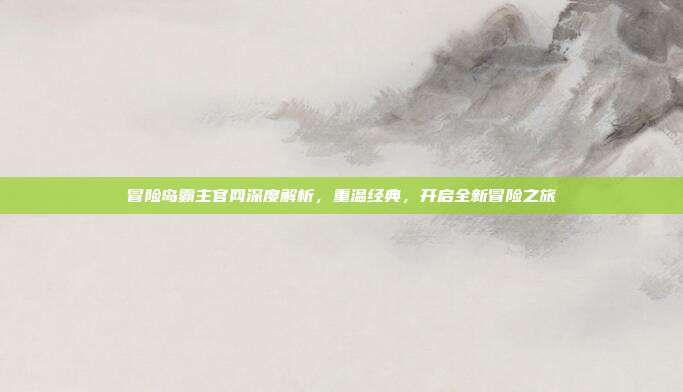 冒险岛霸主官网深度解析，重温经典，开启全新冒险之旅