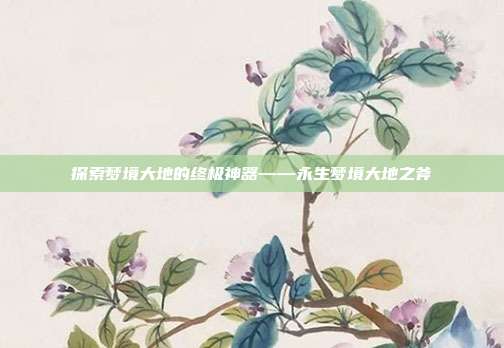 探索梦境大地的终极神器——永生梦境大地之斧