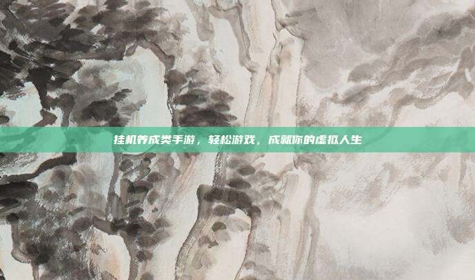挂机养成类手游，轻松游戏，成就你的虚拟人生