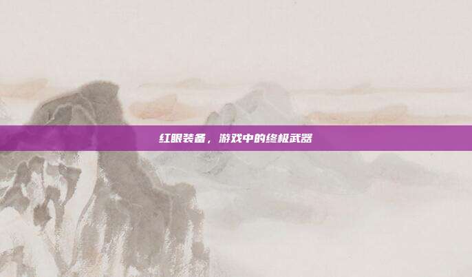 红眼装备,游戏中的终极武器