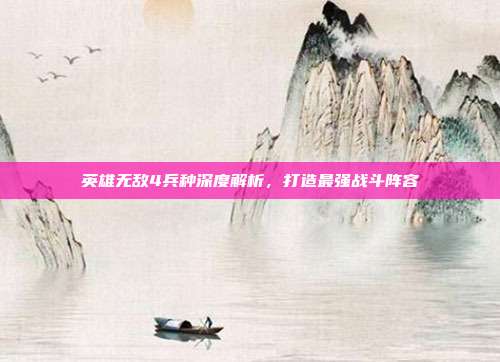 英雄无敌4兵种深度解析,打造最强战斗阵容