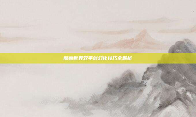 魔兽世界双手剑幻化技巧全解析