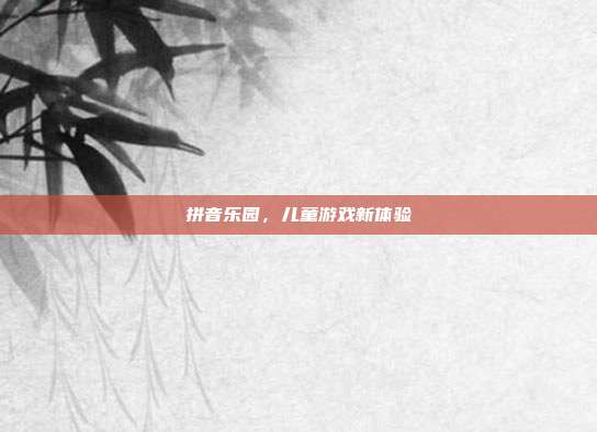 拼音乐园,儿童游戏新体验