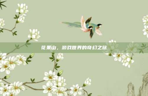 花果山,游戏世界的奇幻之旅