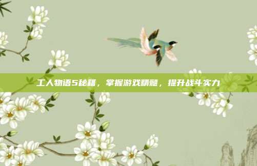 工人物语5秘籍,掌握游戏精髓,提升战斗实力