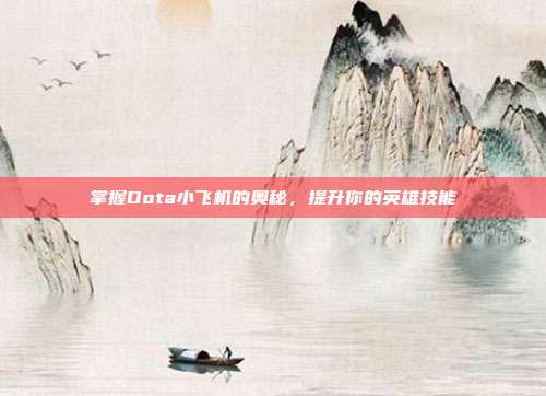 掌握Dota小飞机的奥秘,提升你的英雄技能
