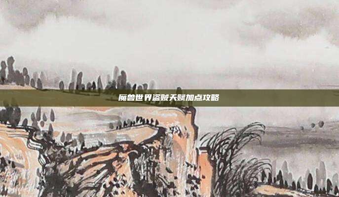 魔兽世界盗贼天赋加点攻略