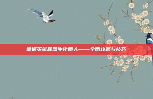 掌握英雄联盟生化魔人——全面攻略与技巧