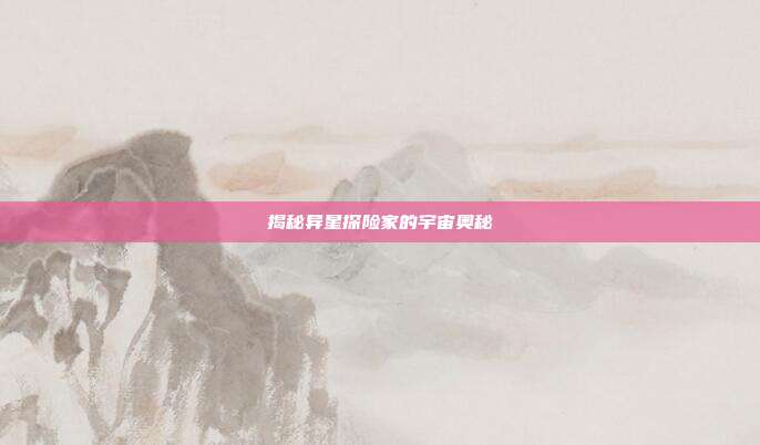 揭秘异星探险家的宇宙奥秘
