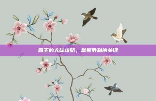 霸王的大陆攻略，掌握胜利的关键