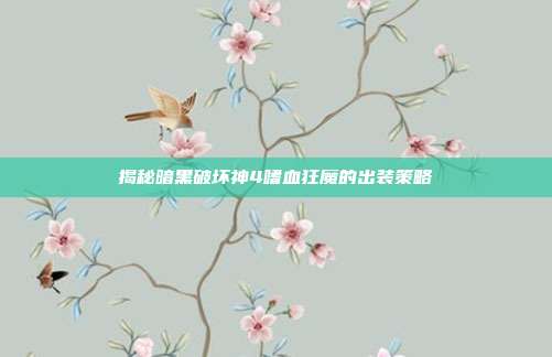 揭秘暗黑破坏神4嗜血狂魔的出装策略
