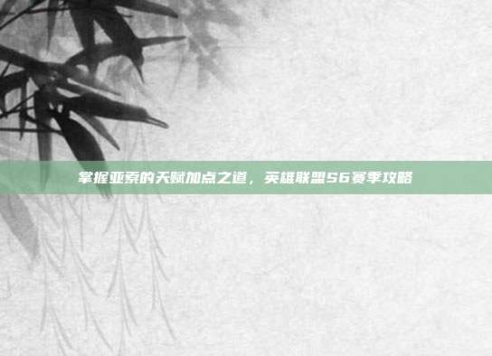 掌握亚索的天赋加点之道，英雄联盟S6赛季攻略