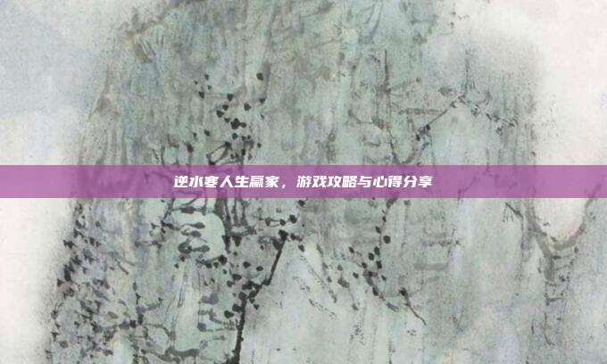 逆水寒人生赢家,游戏攻略与心得分享
