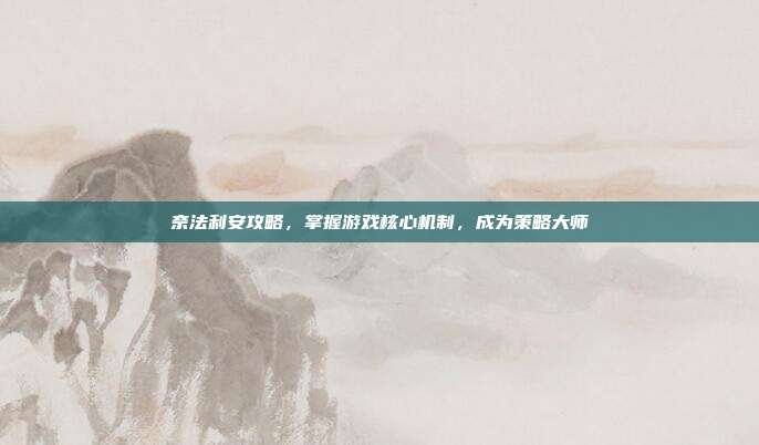 奈法利安攻略,掌握游戏核心机制,成为策略大师