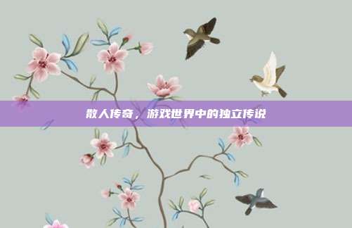 散人传奇,游戏世界中的独立传说
