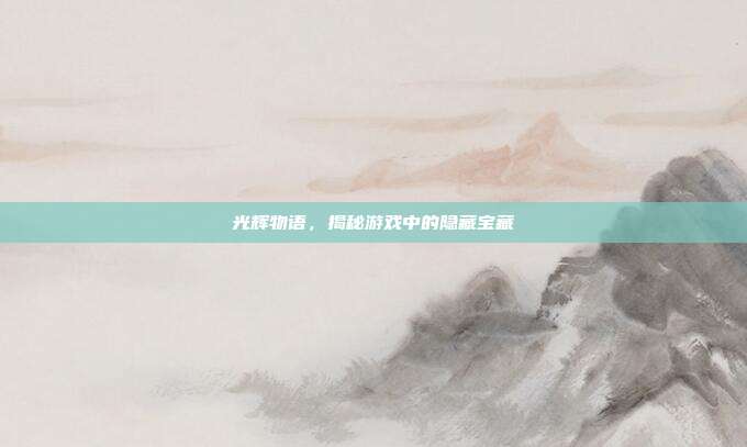 光辉物语,揭秘游戏中的隐藏宝藏