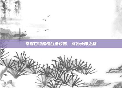 掌握口袋妖怪白金攻略,成为大师之路