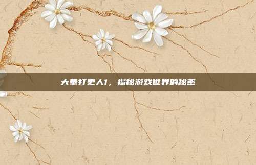 大奉打更人1,揭秘游戏世界的秘密