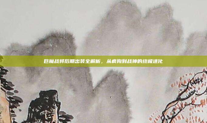 巨魔战将后期出装全解析，从疯狗到战神的终极进化
