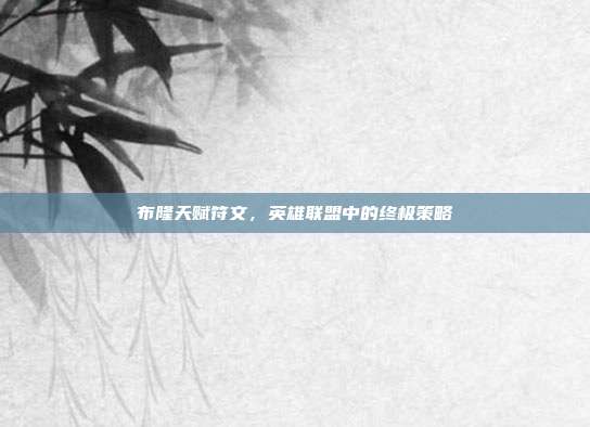 布隆天赋符文,英雄联盟中的终极策略
