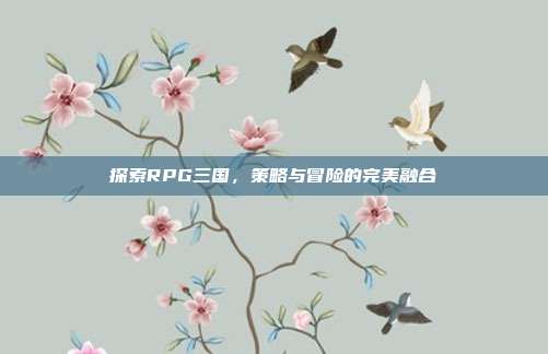 探索RPG三国,策略与冒险的完美融合