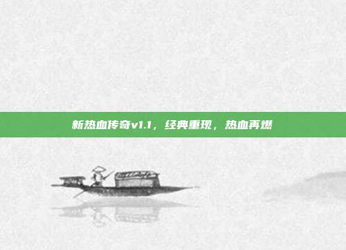 新热血传奇v1.1,经典重现,热血再燃