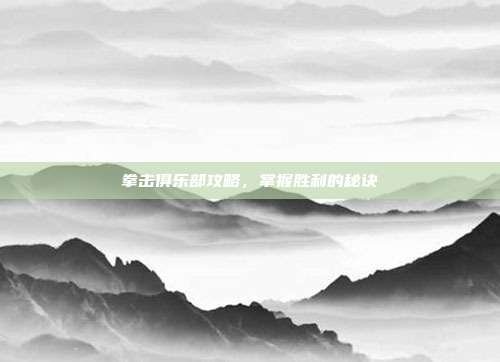 拳击俱乐部攻略,掌握胜利的秘诀