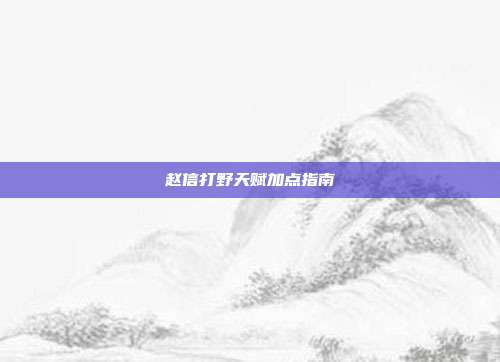 赵信打野天赋加点指南
