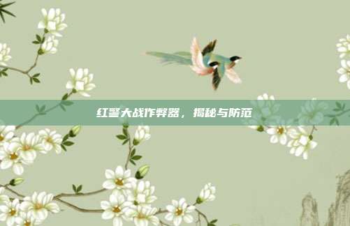 红警大战作弊器,揭秘与防范
