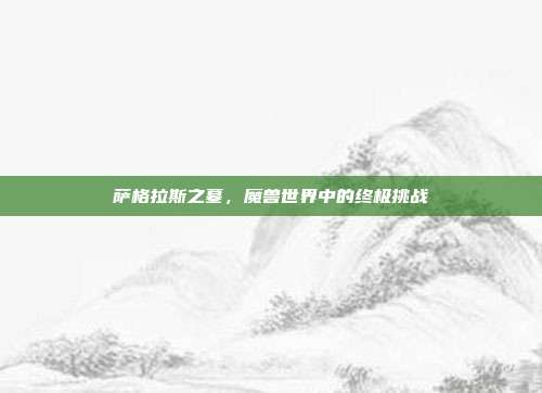 萨格拉斯之墓,魔兽世界中的终极挑战