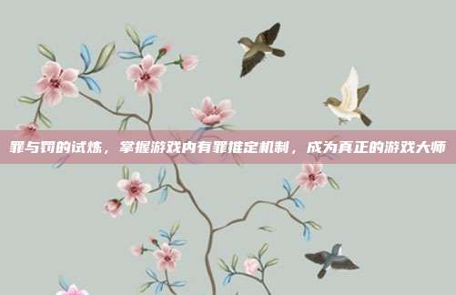 罪与罚的试炼,掌握游戏内有罪推定机制,成为真正的游戏大师