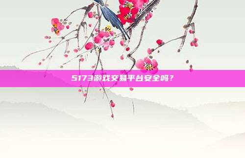 5173游戏交易平台安全吗?