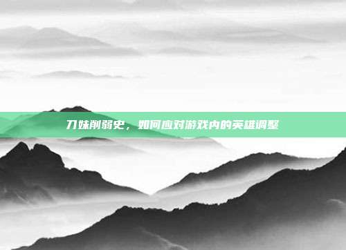 刀妹削弱史,如何应对游戏内的英雄调整