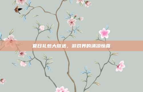 夏日礼包大放送,游戏界的清凉惊喜