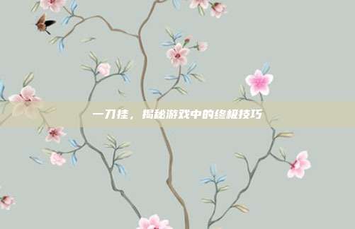 一刀挂,揭秘游戏中的终极技巧