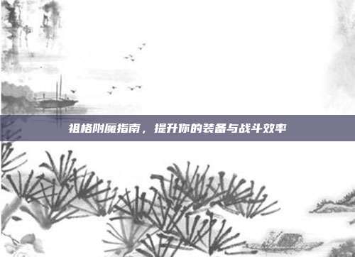 祖格附魔指南,提升你的装备与战斗效率